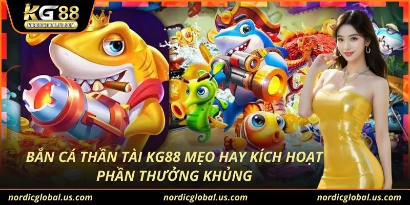 Bắn Cá Thần Tài KG88 Mẹo Hay Kích Hoạt Phần Thưởng Khủng