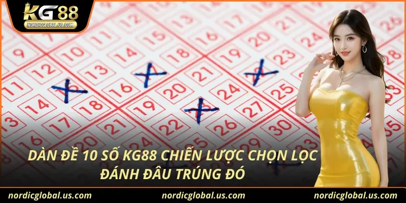 Dàn Đề 10 Số KG88 Chiến Lược Chọn Lọc Đánh Đâu Trúng Đó