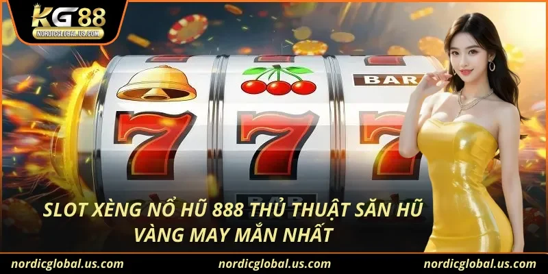 Slot Xèng Nổ Hũ 888 Thủ Thuật Săn Hũ Vàng May Mắn Nhất