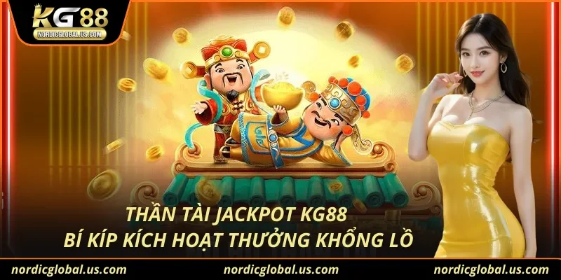 Thần Tài Jackpot KG88 Bí Kíp Kích Hoạt Thưởng Khổng Lồ