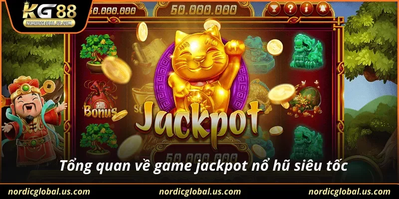 Tổng quan về game jackpot nổ hũ siêu tốc